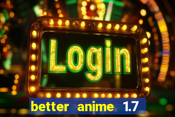 better anime 1.7 apk download